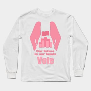 Vote. Our Future in our hands Long Sleeve T-Shirt